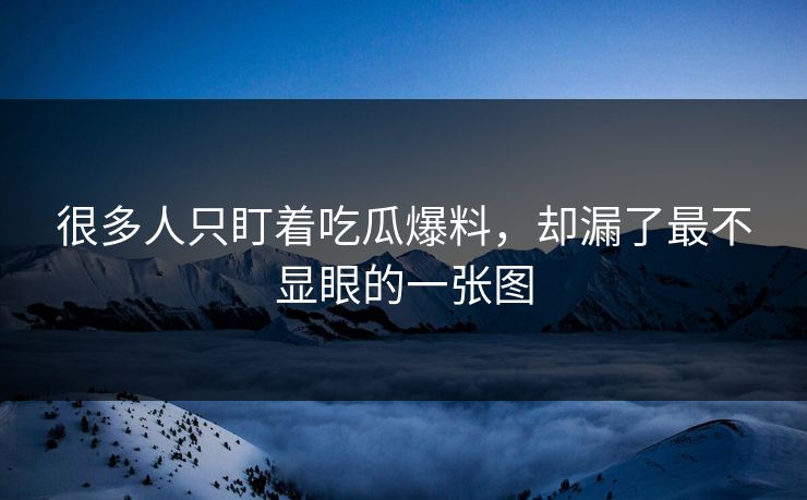 很多人只盯着吃瓜爆料，却漏了最不显眼的一张图
