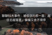 聊聊91大事件：被低估的那一面：越往后越窒息，偏偏又舍不得停