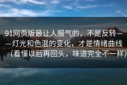 91网页版最让人服气的，不是反转——灯光和色温的变化，才是情绪曲线（看懂以后再回头，味道完全不一样）