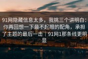 91网隐藏信息太多，我挑三个讲明白：你再回想一下最不起眼的配角，承担了主题的最后一击｜91网1那条线更明显