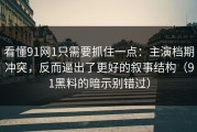 看懂91网1只需要抓住一点：主演档期冲突，反而逼出了更好的叙事结构（91黑料的暗示别错过）